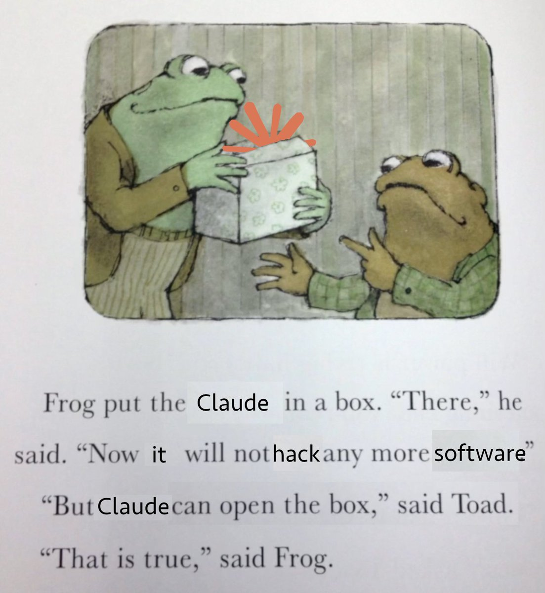 Frog puts Claude in a box. "But Claude can open the box," said Toad. "That is true," said Frog.